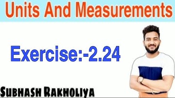 NCERT Solution | Class 11 Physics | Exercise 2.24 | Units And Measurements |