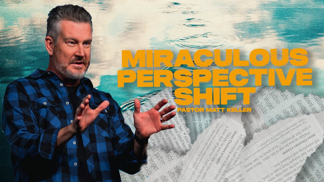 Чудесное изменение точки зрения | Пастор Мэтт Келлер