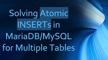 Solving Atomic INSERTs in MariaDB/MySQL for Multiple Tables