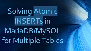 Solving Atomic INSERTs in MariaDB/MySQL for Multiple Tables