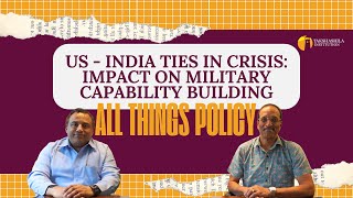 All Things Policy | US - India Ties in Crisis : Impact on Military Capability Building