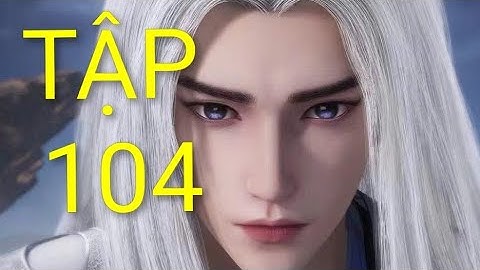 TIÊN NGHỊCH- TẬP 104 THUYẾT MINH