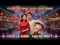 🧧 NGHE LÀ GHIỀN! Tuyển Tập Nhạc Xuân 2026 Remix - Đón Tết Bính Ngọ Vạn Sự Như Ý
