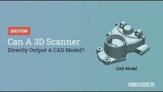 Q&A: Can A 3D Scanner Directly Output A CAD Model? screenshot 4