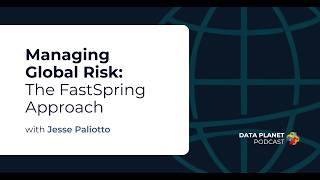 Data Planet | Managing Global Risk: The FastSpring Approach with Jesse Paliotto Wealth