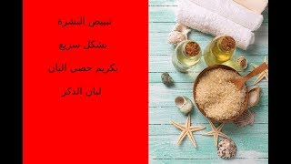 تبييض وتفتيح البشرة بسرعة بكريم حصى البان (لبان الدكر )