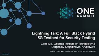 Lightning Talk: A Full Stack Hybrid 5G Testbed for Security Test... Zane Ma & Dragoslav Stojadinovic