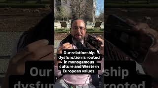 Our relationship dysfunction is rooted in monogamous culture and Western European values