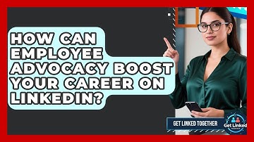 How Can Employee Advocacy Boost Your Career On LinkedIn? - Get Linked Together