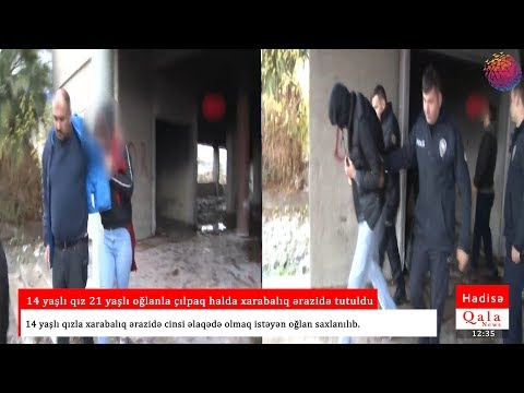 14 yaşlı qız 21 yaşlı oğlanla çılpaq halda xarabalıq ərazidə tutuldu