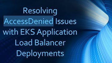 Resolving AccessDenied Issues with EKS Application Load Balancer Deployments