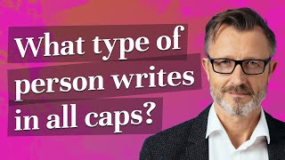 What type of person writes in all caps?