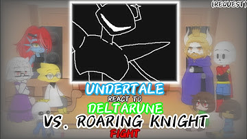 UNDERTALE REACT TO DELTARUNE: VS ROARING KNIGHT FIGHT ( REQUEST)