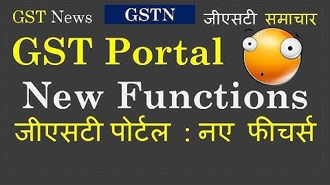 New functions on GST Portal :Explained by GSTN on 25.04.18