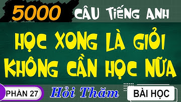 Phần 27- Hỏi Thăm (5000 Câu Tiếng Anh)