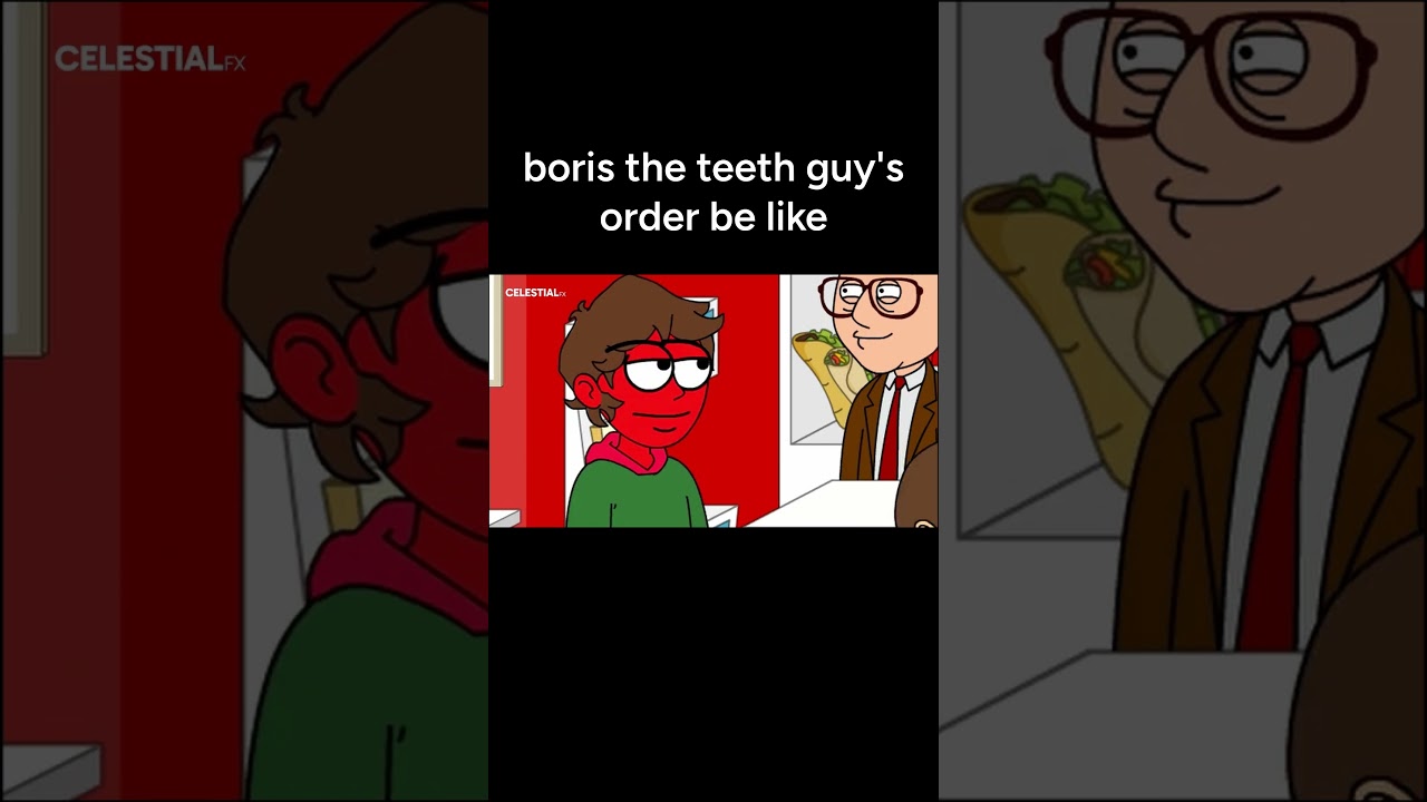 Boris the Teeth Guy's order Be Like - 