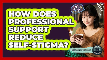 How Does Professional Support Reduce Self-stigma? - Depression Support Circle
