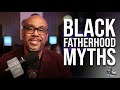 Destroying the Myths of Black Fatherhood
