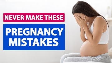 10 Common Pregnancy Mistakes You Should Avoid