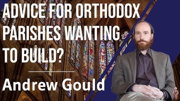 Advice for Orthodox Parishes Wanting to Build? - Andrew Gould