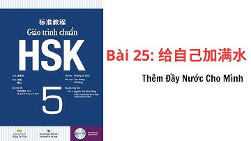 Giáo Trình HSK5 Bài 25: 给自己加满水 Thêm Đầy Nước Cho Chính Mình #tiếng_trung
