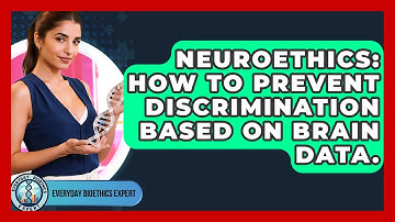 Neuroethics: How To Prevent Discrimination Based On Brain Data. - Everyday Bioethics Expert