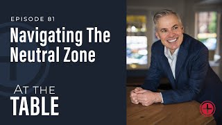 #81: "Navigating The Neutral Zone" | At the Table with Patrick Lencioni