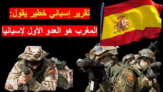 تقرير إسباني خطير  المغرب هو أخطر أعداء إسبانيا  الحرب مع المغرب قادمة لأنه يهدد وحدة إسبانيا