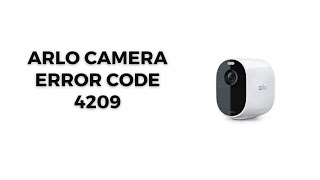 How To Resolve Arlo Camera Error Code 4209