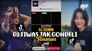 DJ TIWAS TAK GONDELI TENANAN | DJ KISINAN VIRAL TIKTOK 2023!!!