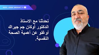 تحدثنا مع الاستاذ الدكتور أوكان جم جيراك أوغلو عن أهمية الصحة النفسية.