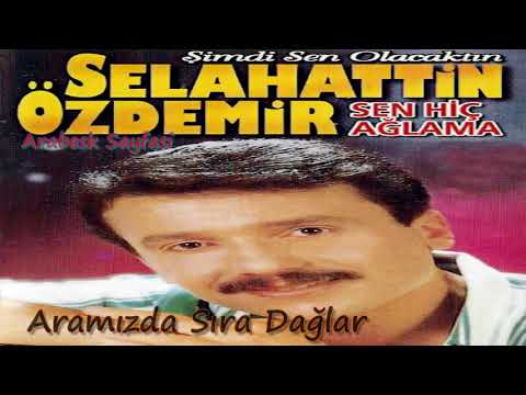 Selahattin Özdemir  - Aramızda Sıra Dağlar  Yüksek Kalite