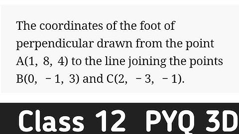 find the co ordinates of foot of perpendicular drawn from the point A(1,8,4) to the line joining the