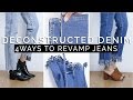 How To: Deconstructed Denim || 4 SIMPLE Ways to Revamp Old Jeans