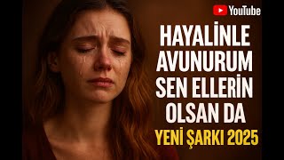 Hayalinle Avunurum Sen Ellerin Olsan Da Yeni Şarkı 2025