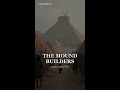 The Mound Builders (1000-1500 CE) | Vanished
