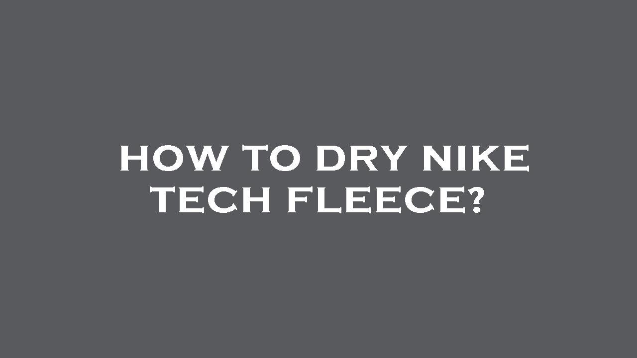 How to dry nike tech fleece?