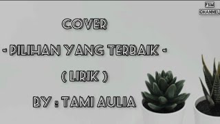 PILIHAN YANG TERBAIK (LIRIK) - COVER TAMI AULIA