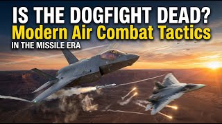 Is the Dogfight Dead? Modern Air Combat Tactics in the Missile Era