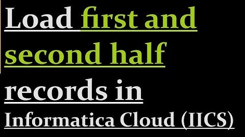 Load first and second half records in IICS