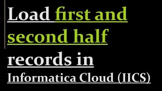 Load first and second half records in IICS