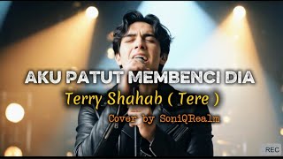 Aku Patut Membenci Dia - Tere | Cover by SoniQRealm