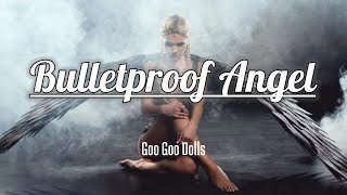 Goo Goo Dolls - Bulletproof Angel (Lyrics)