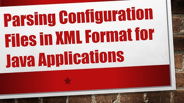 Parsing Configuration Files in XML Format for Java Applications