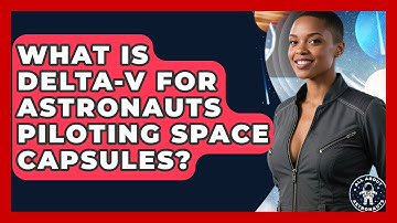 What Is Delta-V For Astronauts Piloting Space Capsules? - All About Astronauts