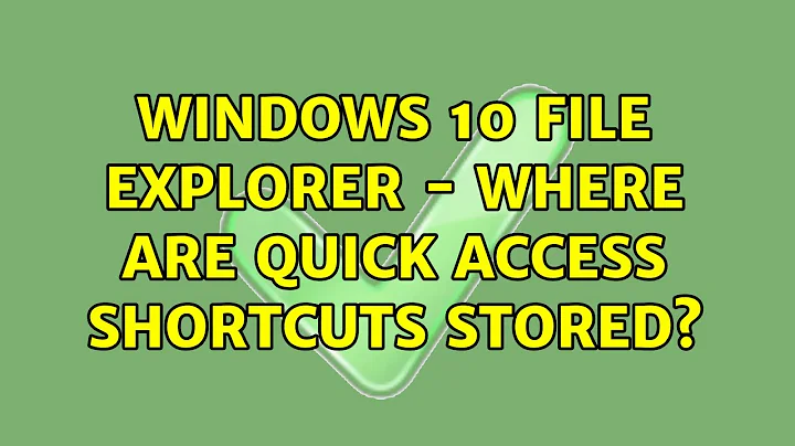 Windows 10 File Explorer - Where are Quick Access shortcuts stored? (2 Solutions!!)