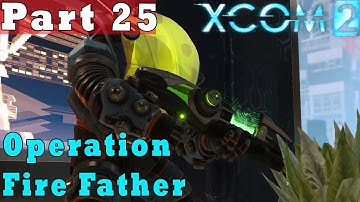 #25| XCOM 2 Gameplay Guide | Operation Fire Father | PC Full Game Let