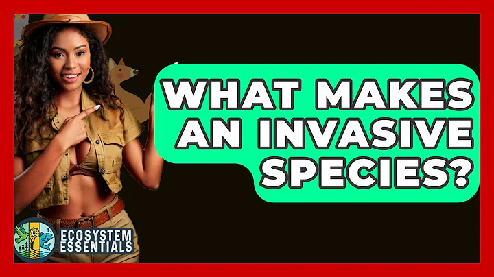 What Makes An Invasive Species? - Ecosystem Essentials