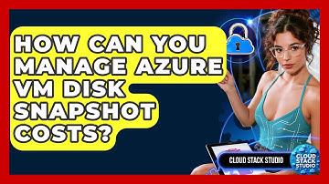 How Can You Manage Azure VM Disk Snapshot Costs? - Cloud Stack Studio