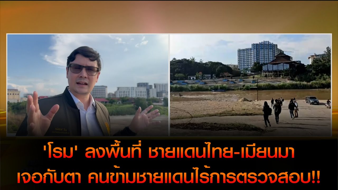 "โรม" ลงพื้นที่ ชายแดนไทย-เมียนมา เจอกับตา คนข้ามชายแดนไร้การตรวจสอบ!!
